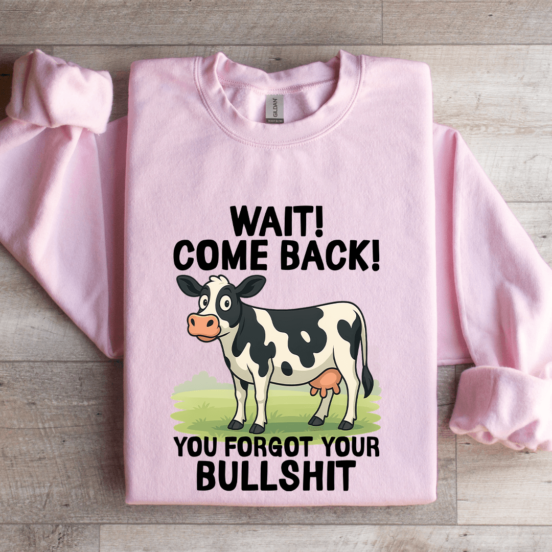 Wait Come Back You Forgot Sweatshirt