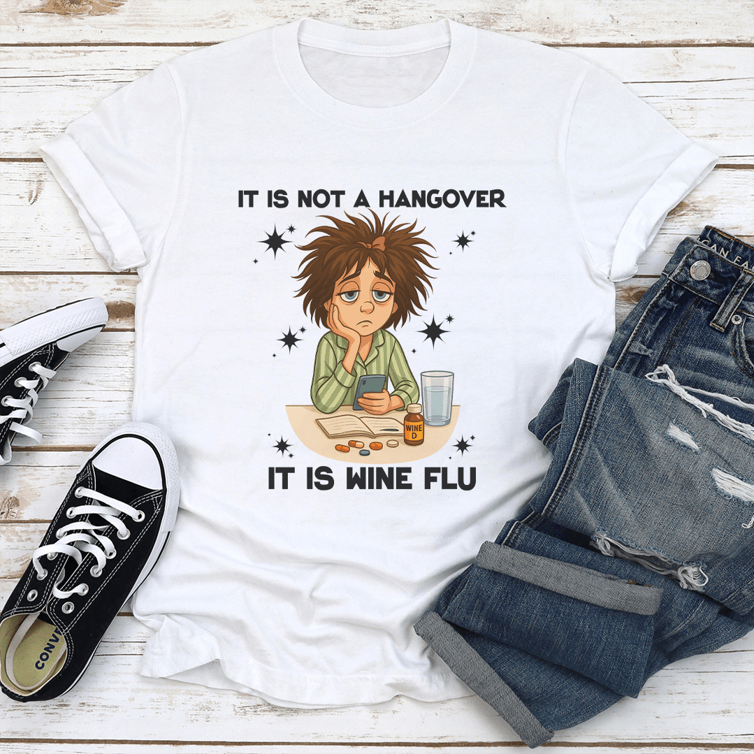 It Is Not A Hangover It Is Wine Flu Tee