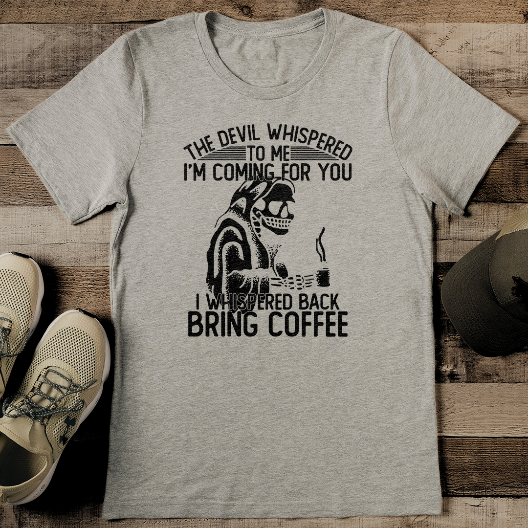 The Devil Whispered To Me I’m Coming For You Tee