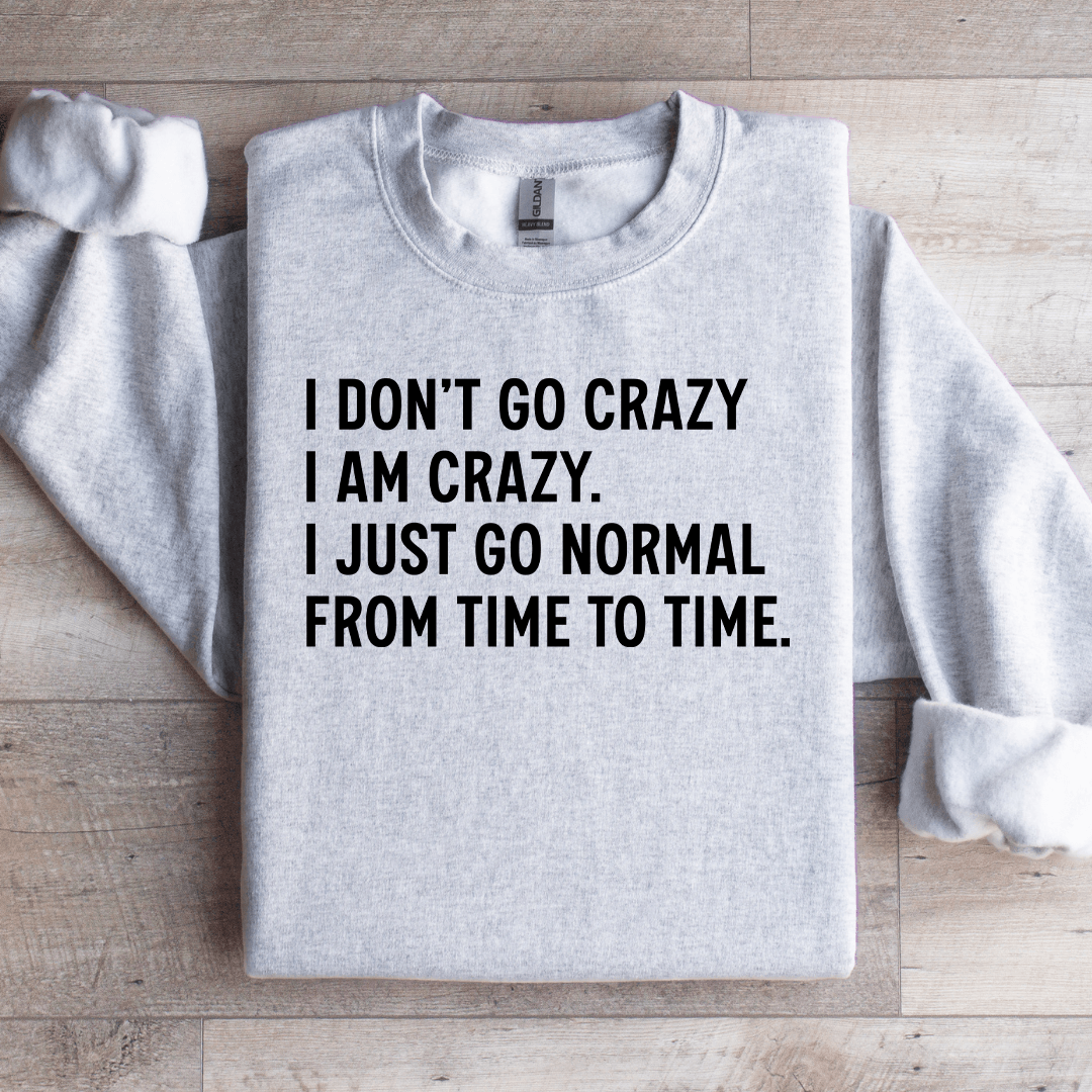 I Don't Go Crazy I Am Crazy Sweatshirt