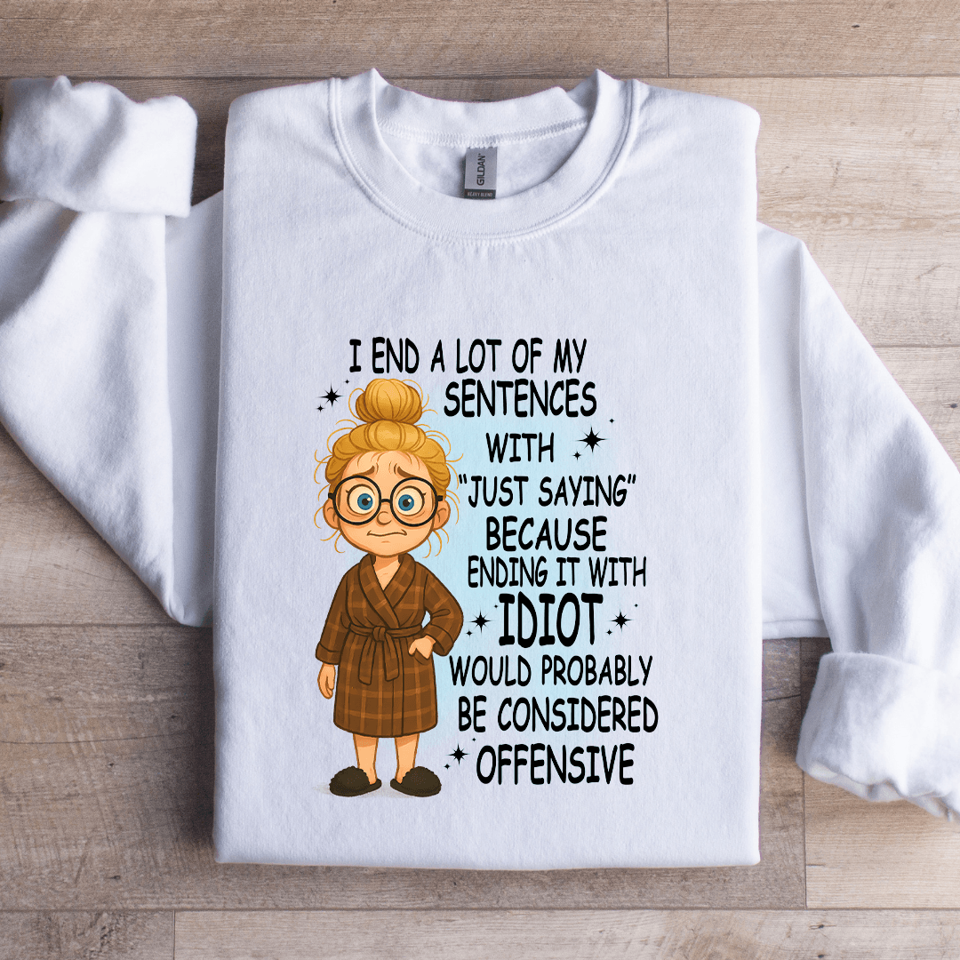 I End A Lot Of My Sentences With Just Saying Sweatshirt