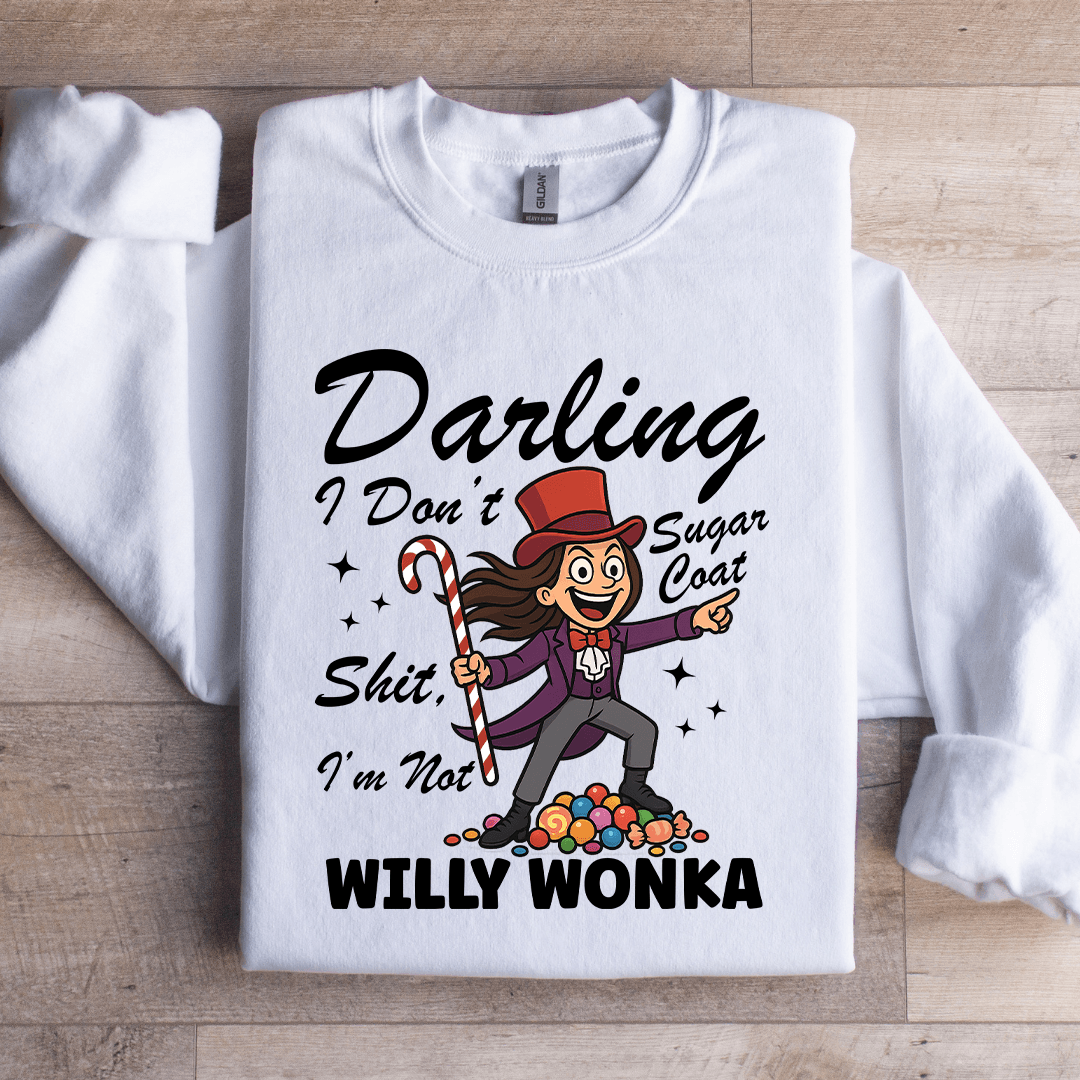 Darling I Dont Sugar Coat Shit I'm Not Willy Wonka Sweatshirt