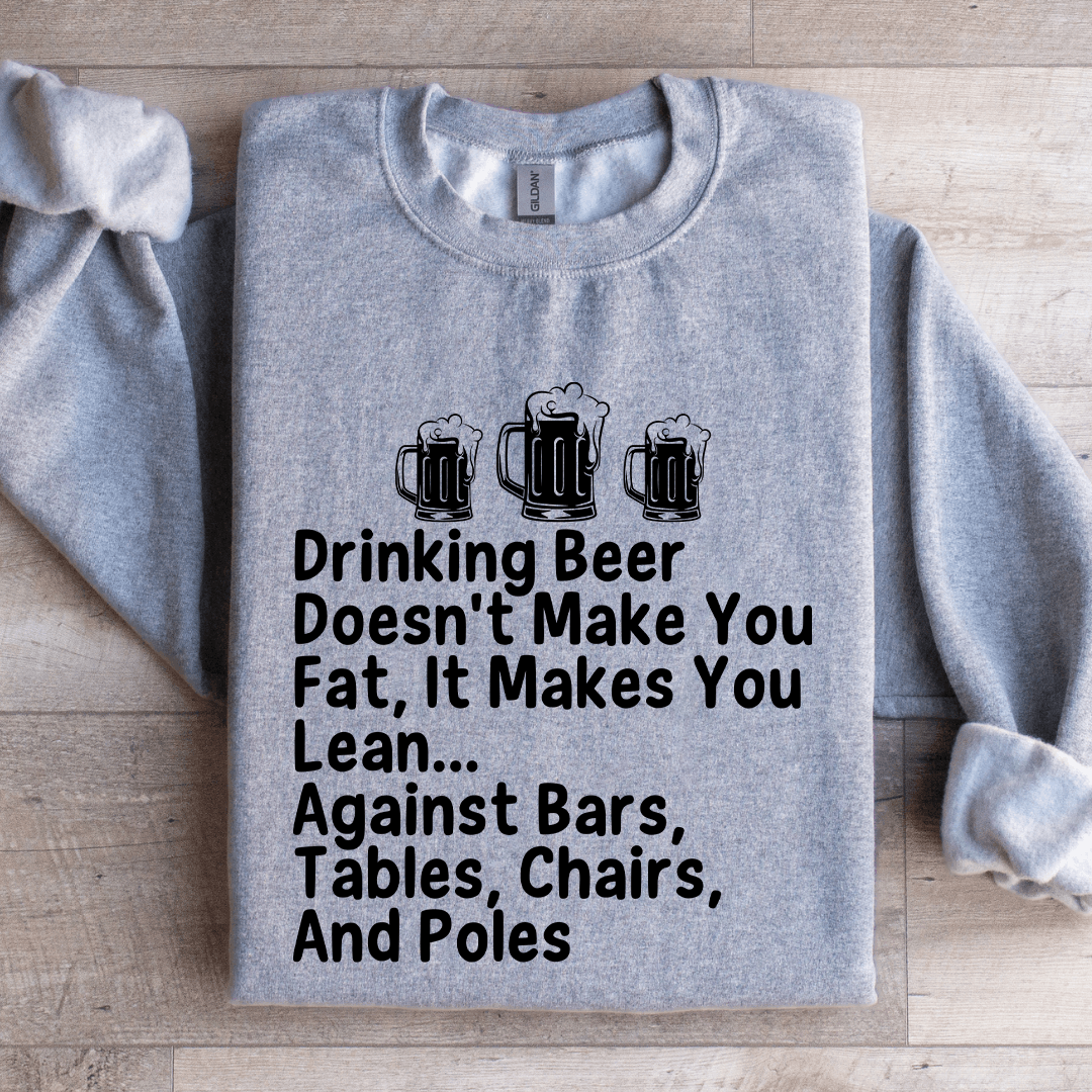 Drinking Beer Doesn't Make You Fat Sweatshirt