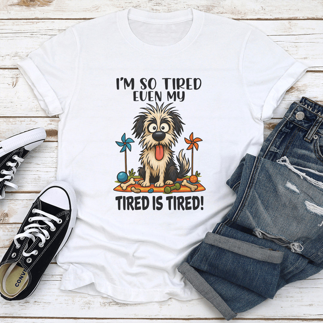 I'm So Tired Even My Tired Is Tired Tee