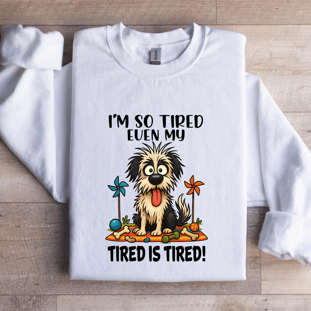 I'm So Tired Even My Tired Is Tired Sweatshirt
