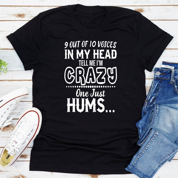 9 Of 10 Voices In My Head Tell Me I'm Crazy One Just Hums