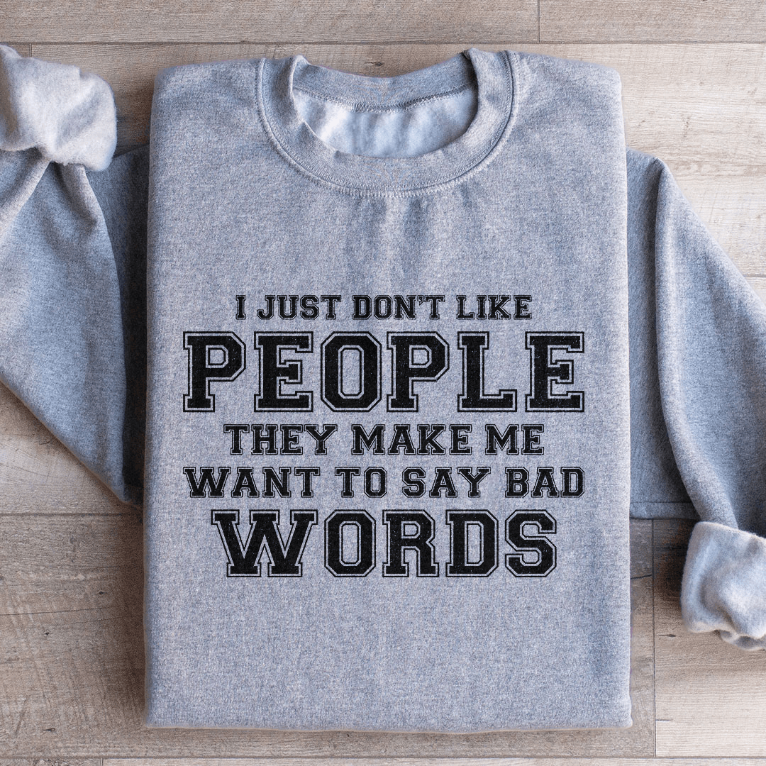 I Just Don't Like People They Make Me Sweatshirt