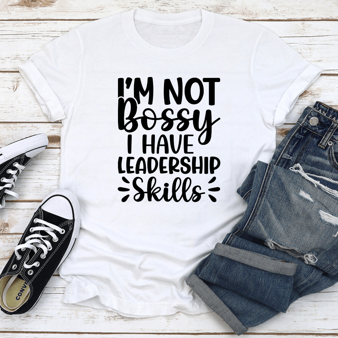 I'm Not Bossy I Have Leadership Skills Tee