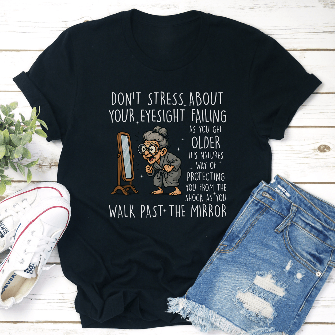Don’t Stress About Your Eyesight Failing As You Get Older Tee