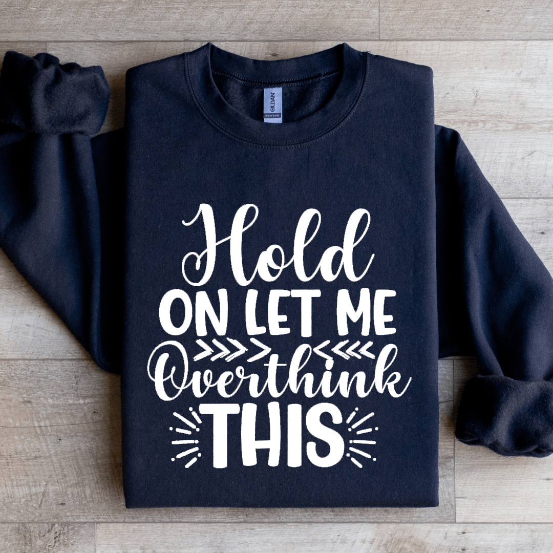 Hold On Let Me Overthink This Sweatshirt