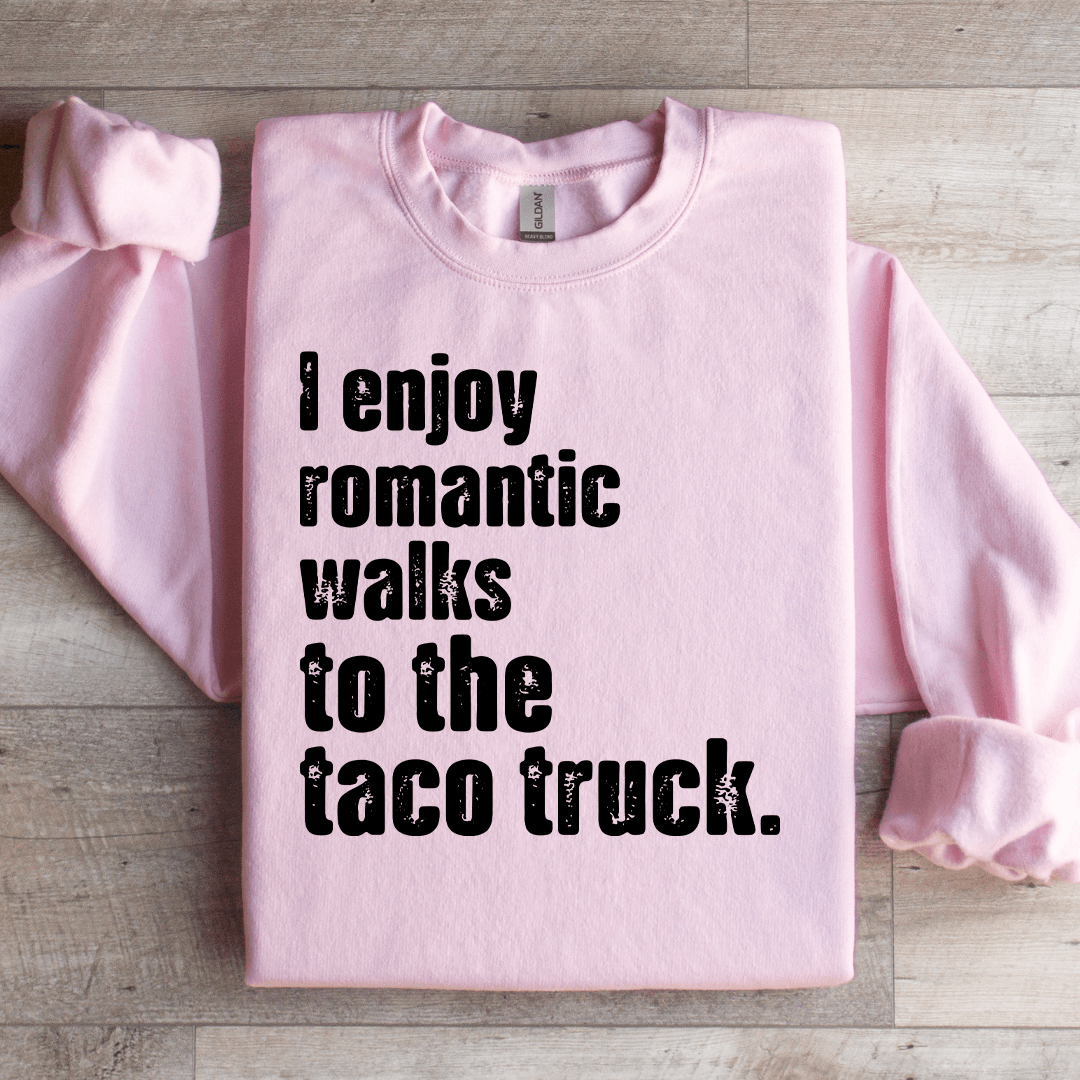 I Enjoy Romantic Walks To The Taco Truck Sweatshirt