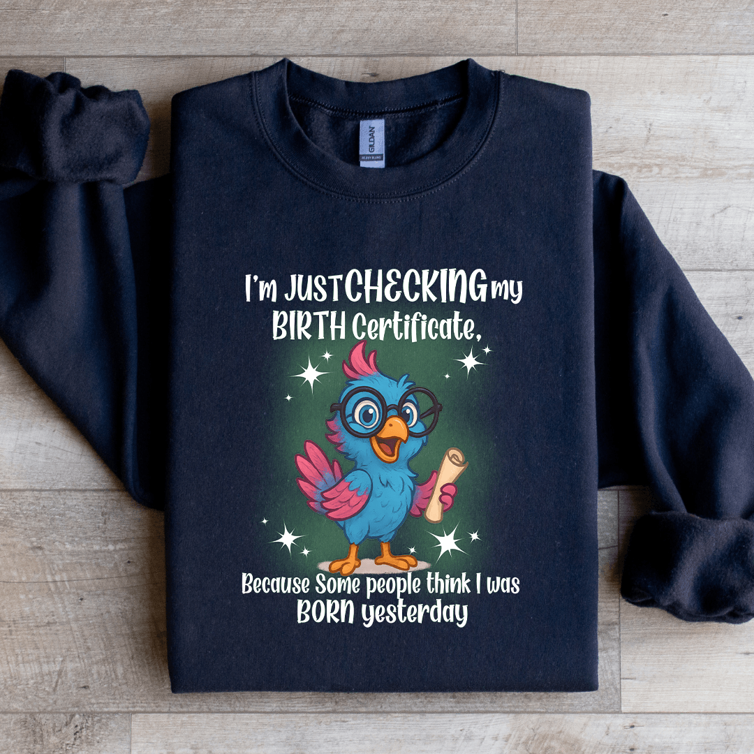 I'm Just Checking My Birth Certificate Sweatshirt