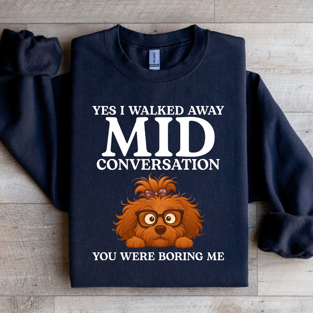 Yes I Walked Away Mid Conversation Sweatshirt