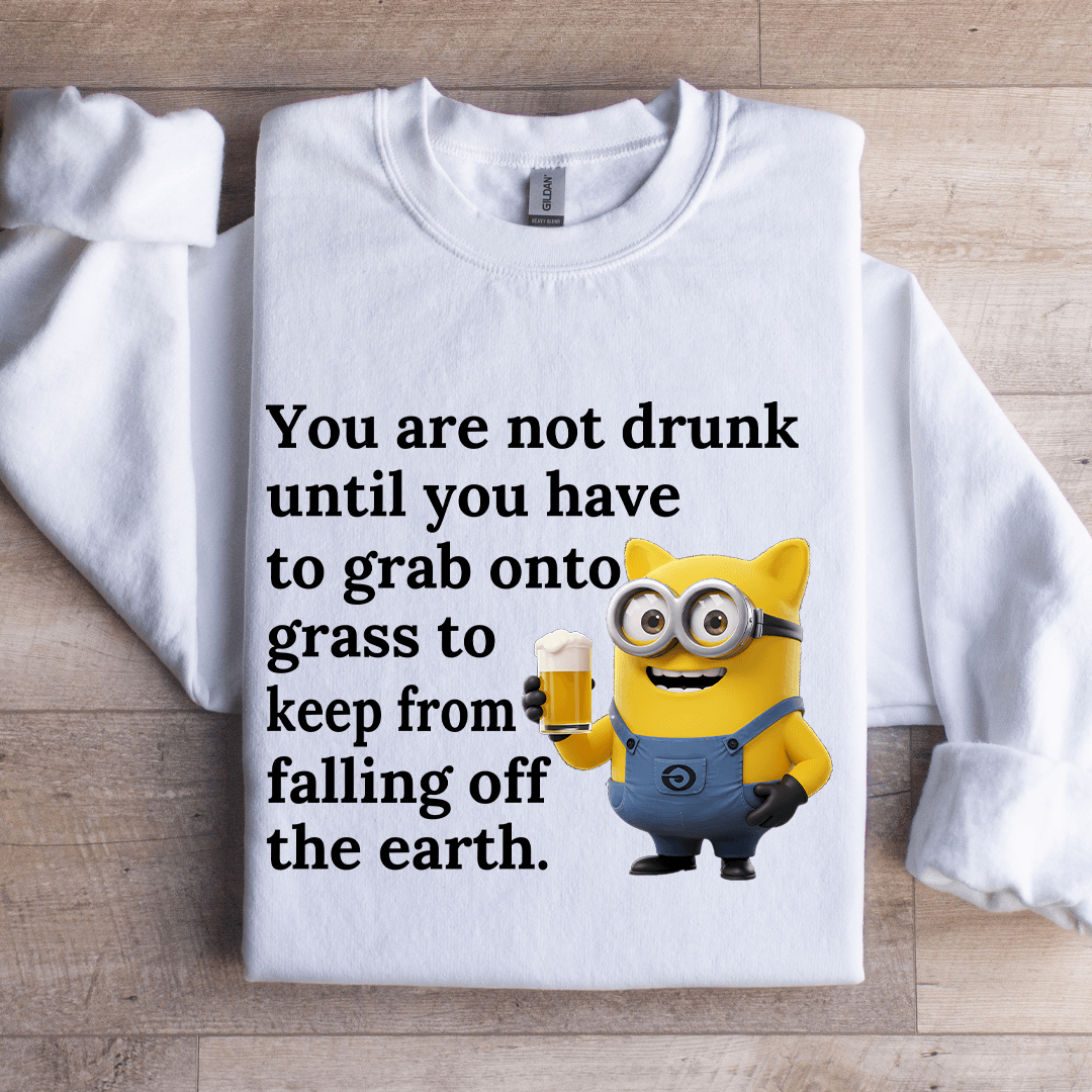 You Are Not Drunk Until You Have To Grab Onto Grass Sweatshirt
