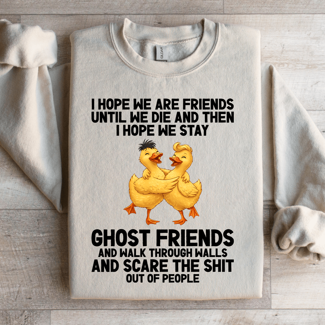I Hope We Are Friends Until We Die Sweatshirt