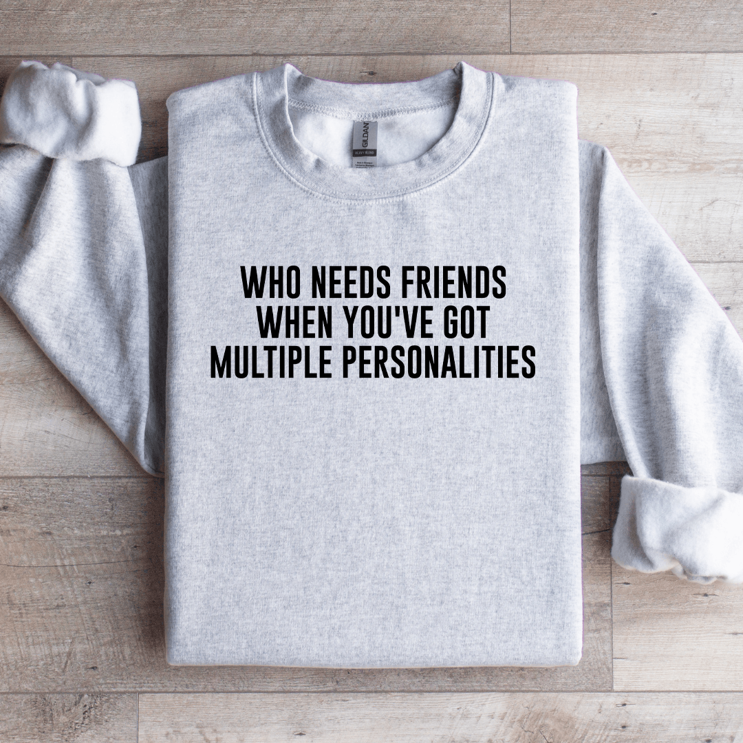 Who Needs Friends When You've Got Sweatshirt
