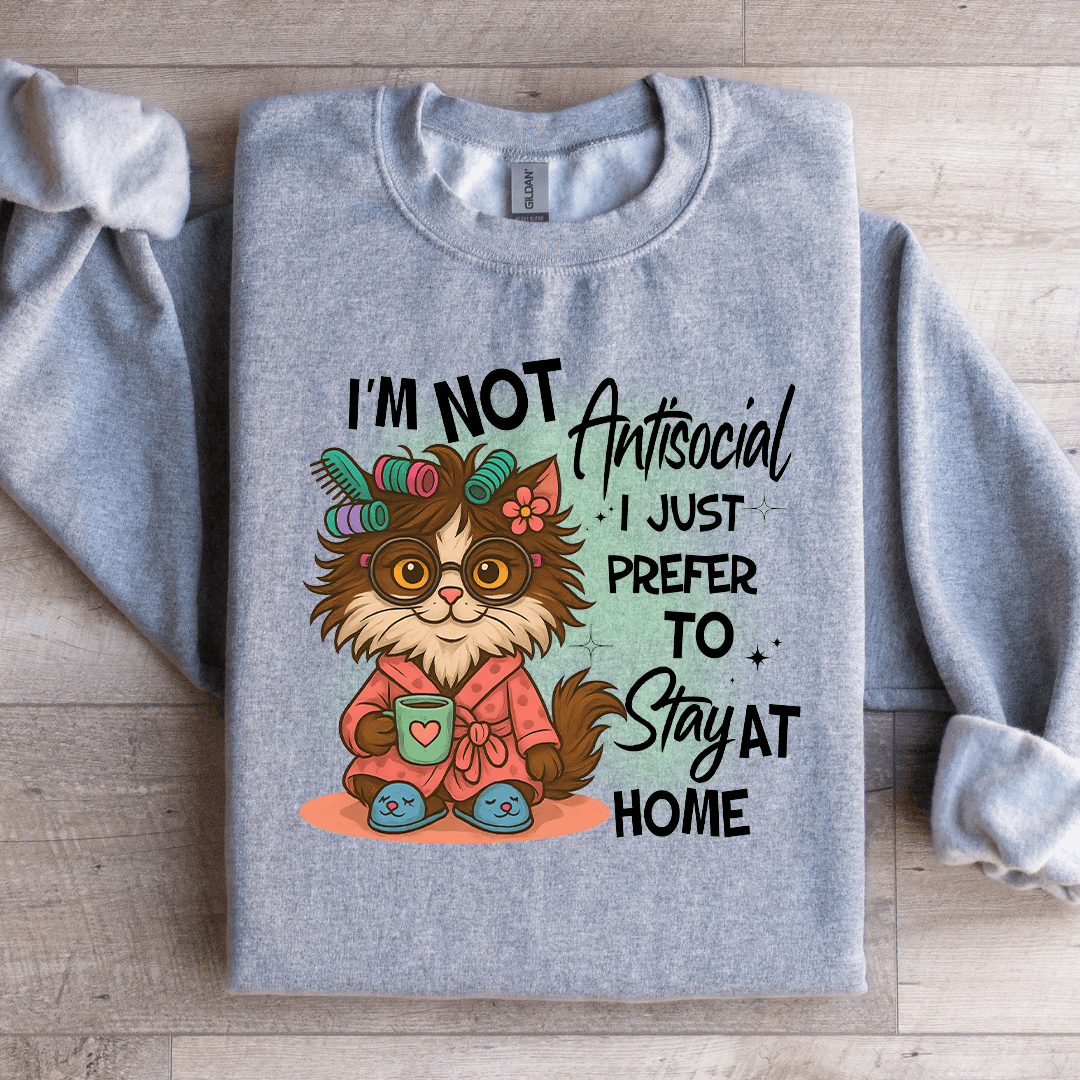 I'm Not Antisocial I Just Prefer To Stay At Home Sweatshirt