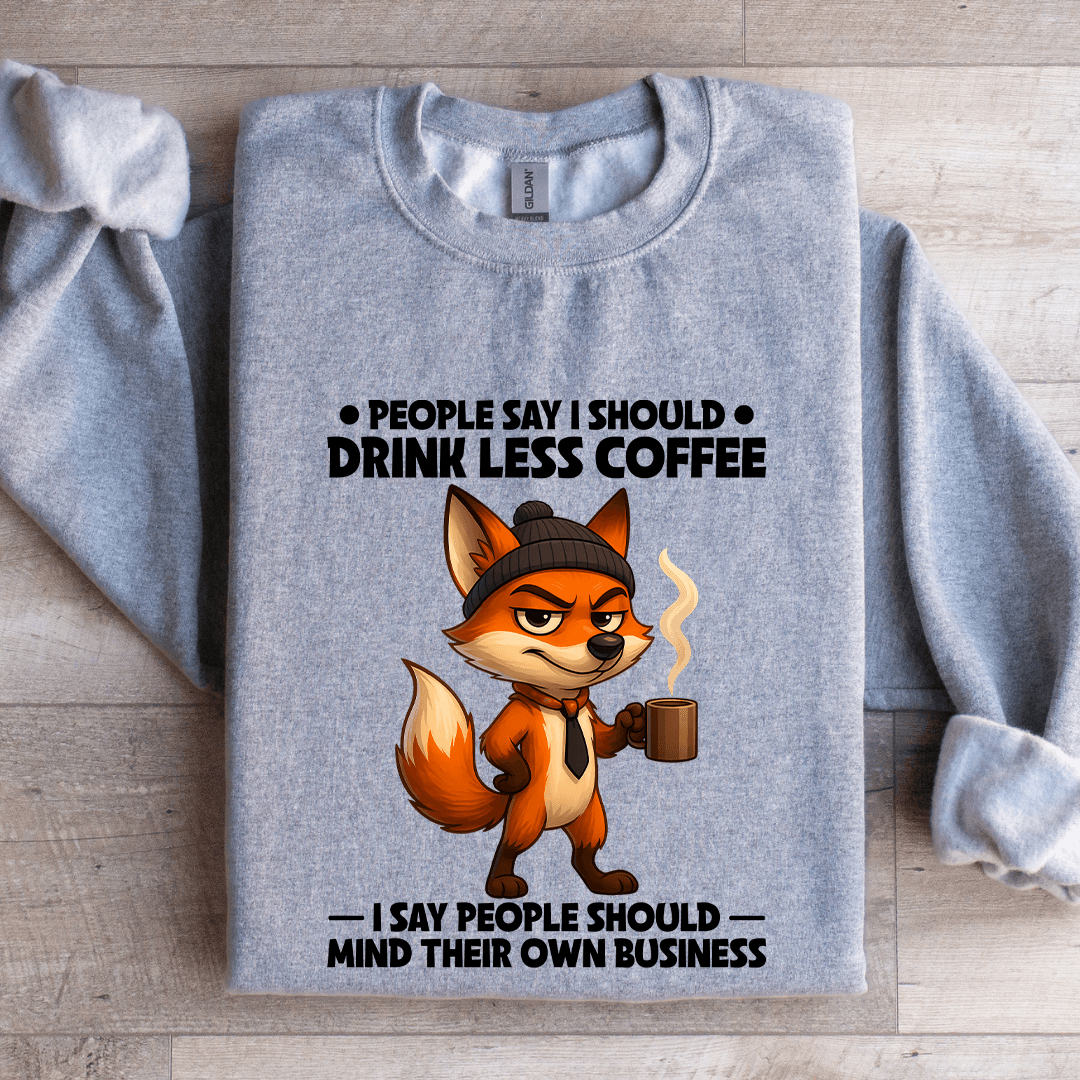 People Say I Should Drink Less Coffee Sweatshirt