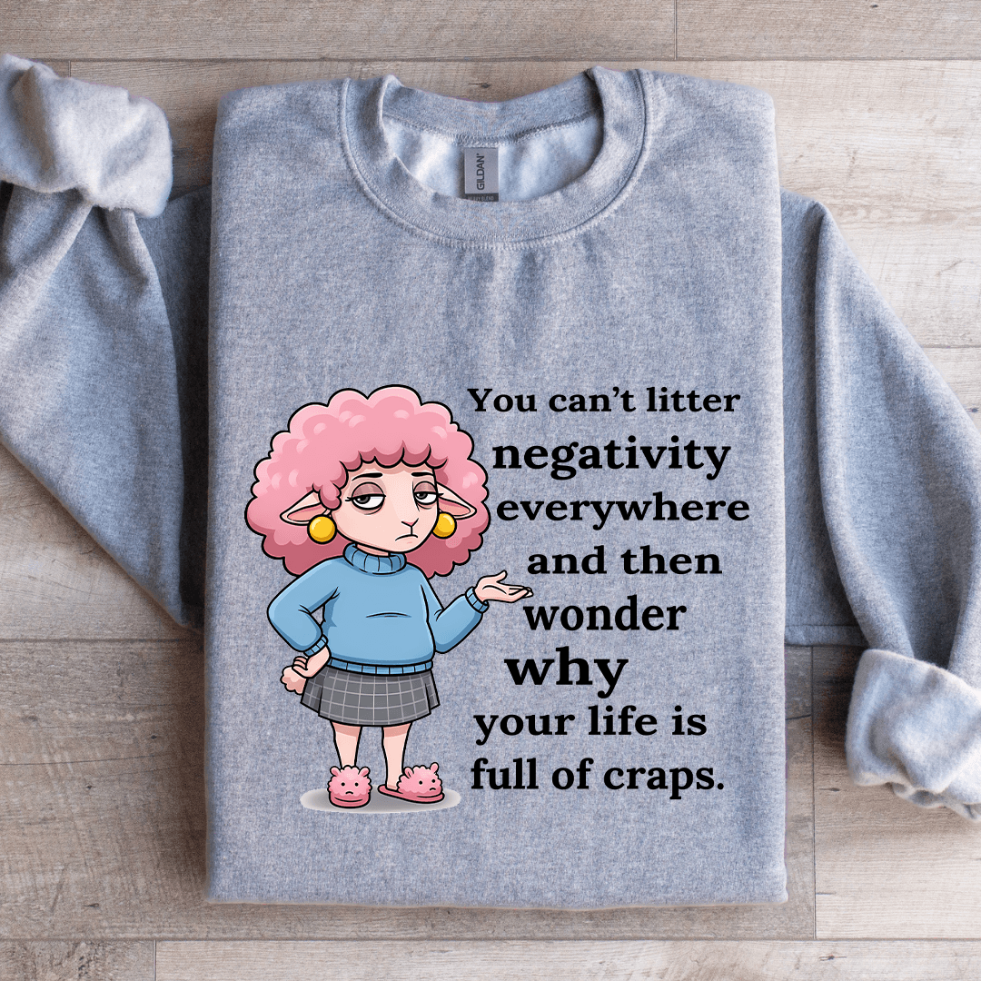 You Can't Litter Negativity Everywhere Sweatshirt
