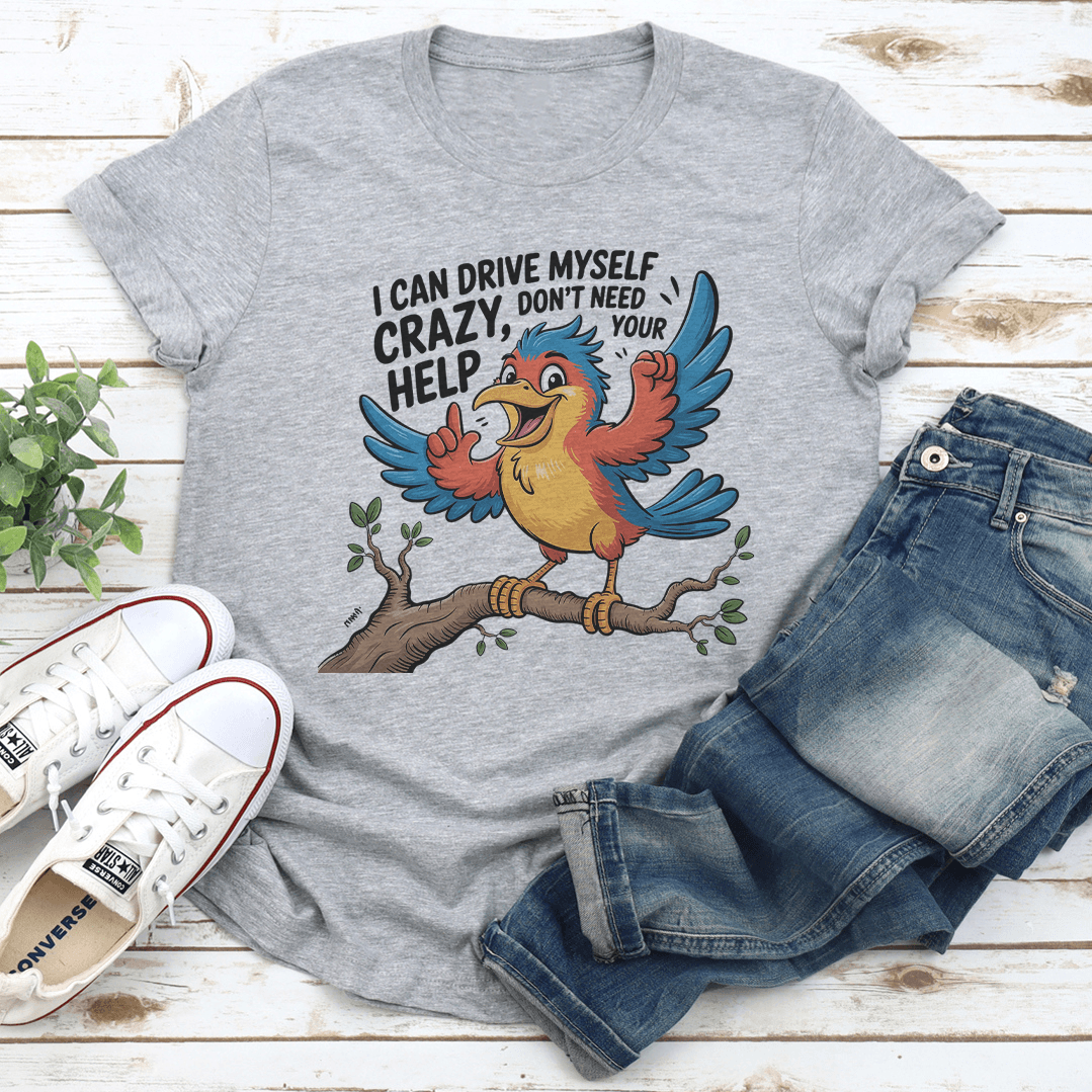 I Can Drive Myself Crazy Don't Need Your Help Tee