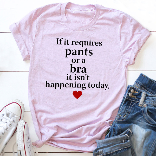 If It Requires Pants Or A Bra It's Not Happening Today T-Shirt