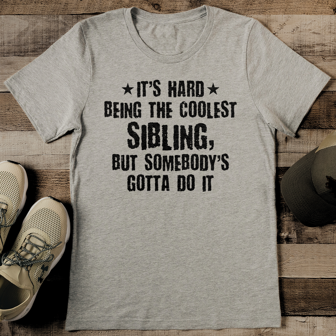 It's Hard Being The Coolest Sibling Tee