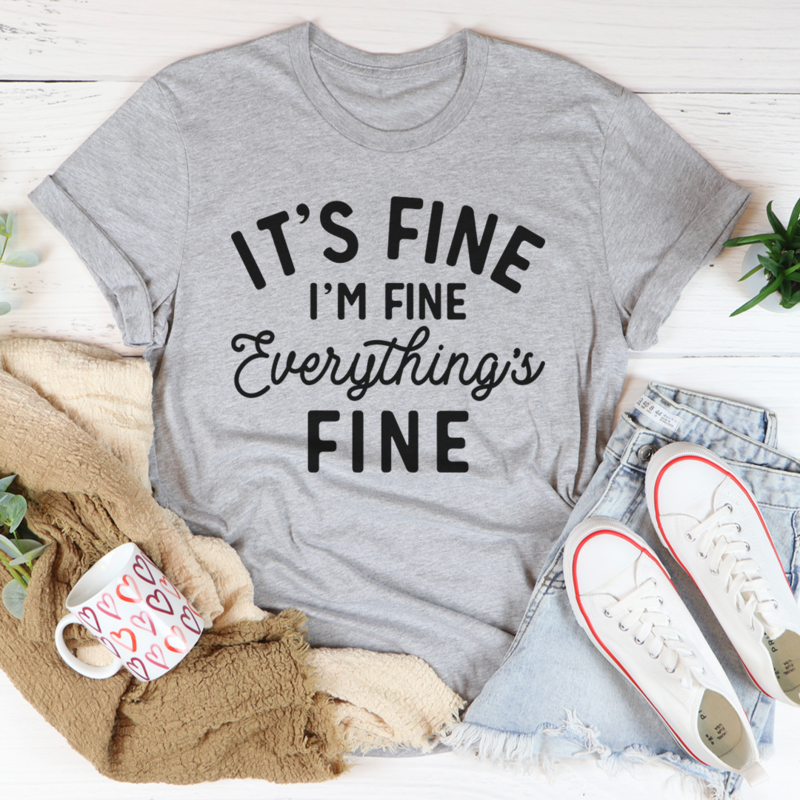 It's Fine I'm Fine Everything's Fine Tee