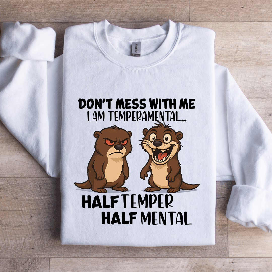 Don't Mess With Me I Am Temperamental Sweatshirt