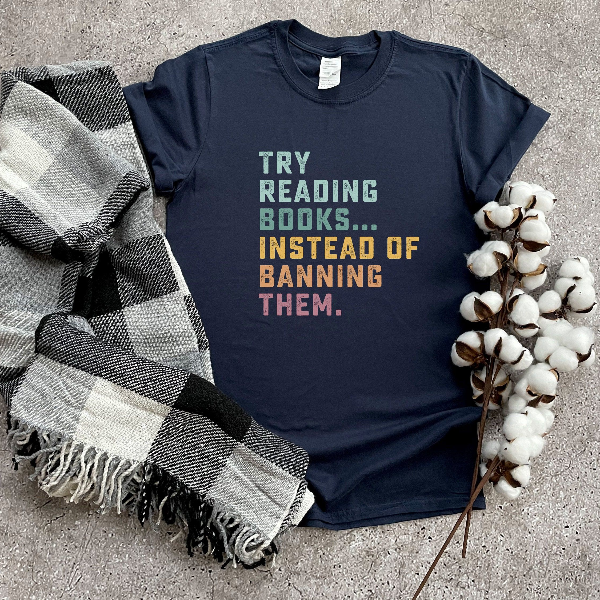 Try Reading Books Instead of Banning Them Shirt – Book Lover Reading Tee, Librarian & Banned Books Graphic Shirt