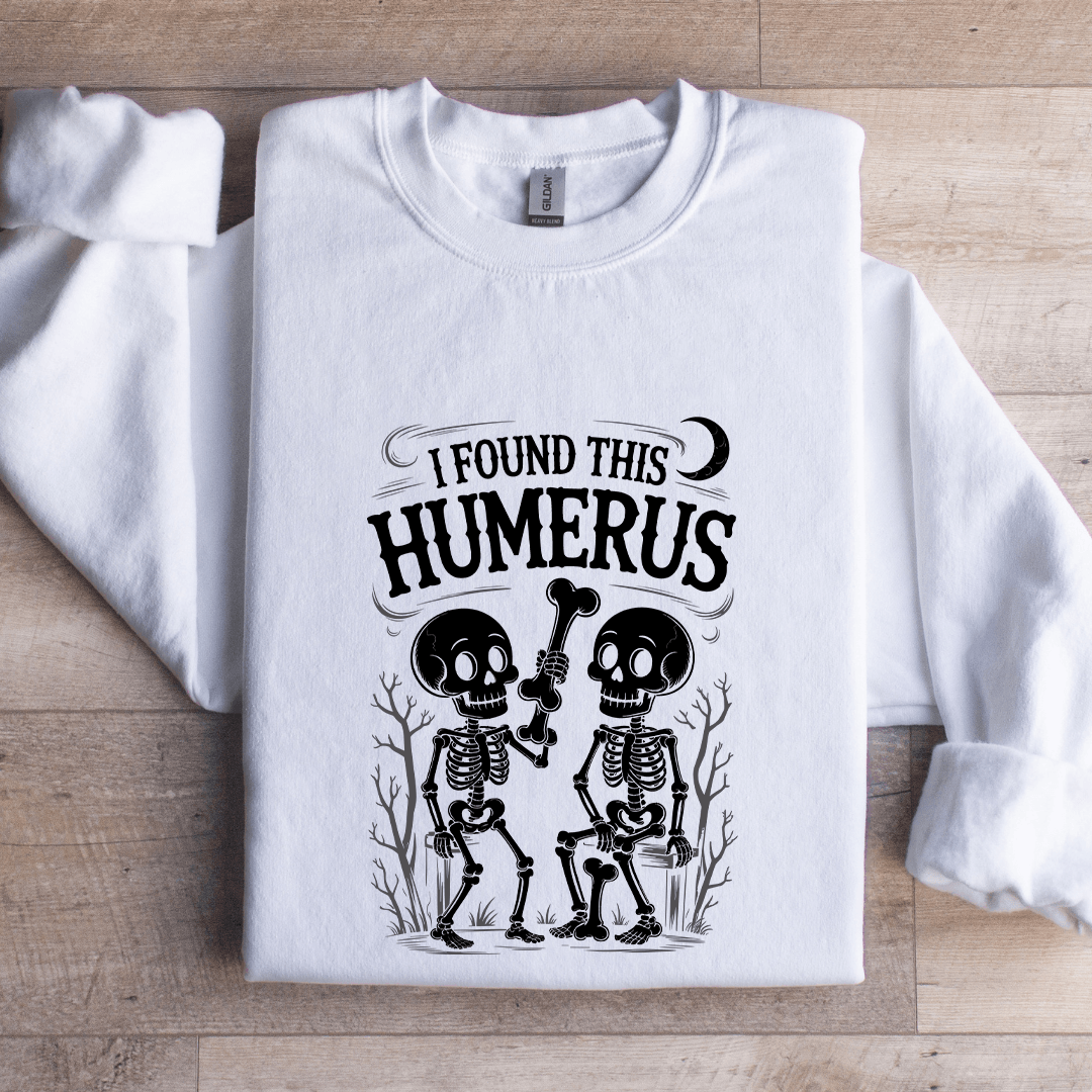 I Found This Humerus Sweatshirt