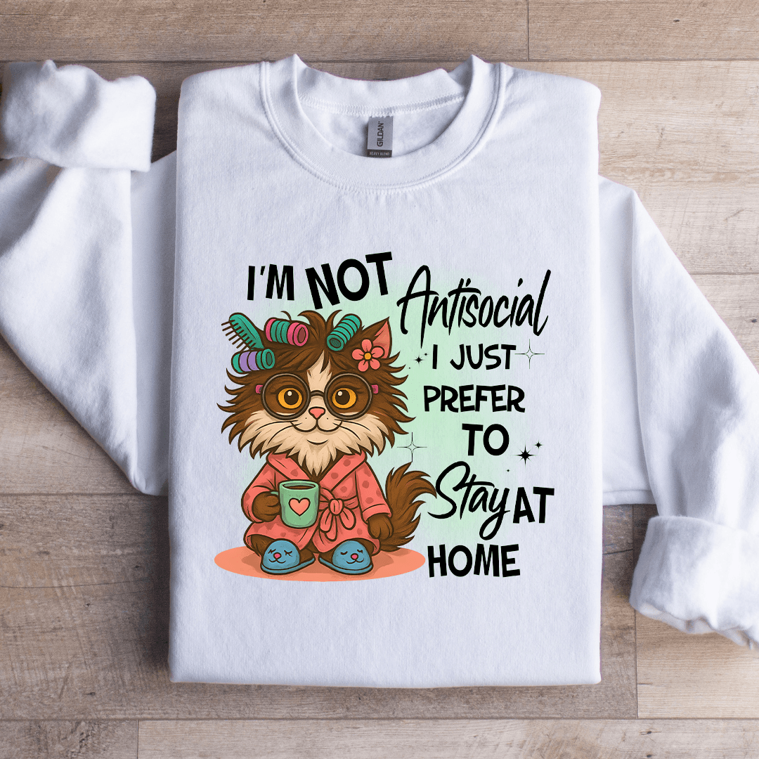 I'm Not Antisocial I Just Prefer To Stay At Home Sweatshirt