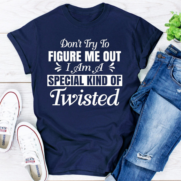 Don't Try To Figure Me Out I'm A Special Kind Of Twisted