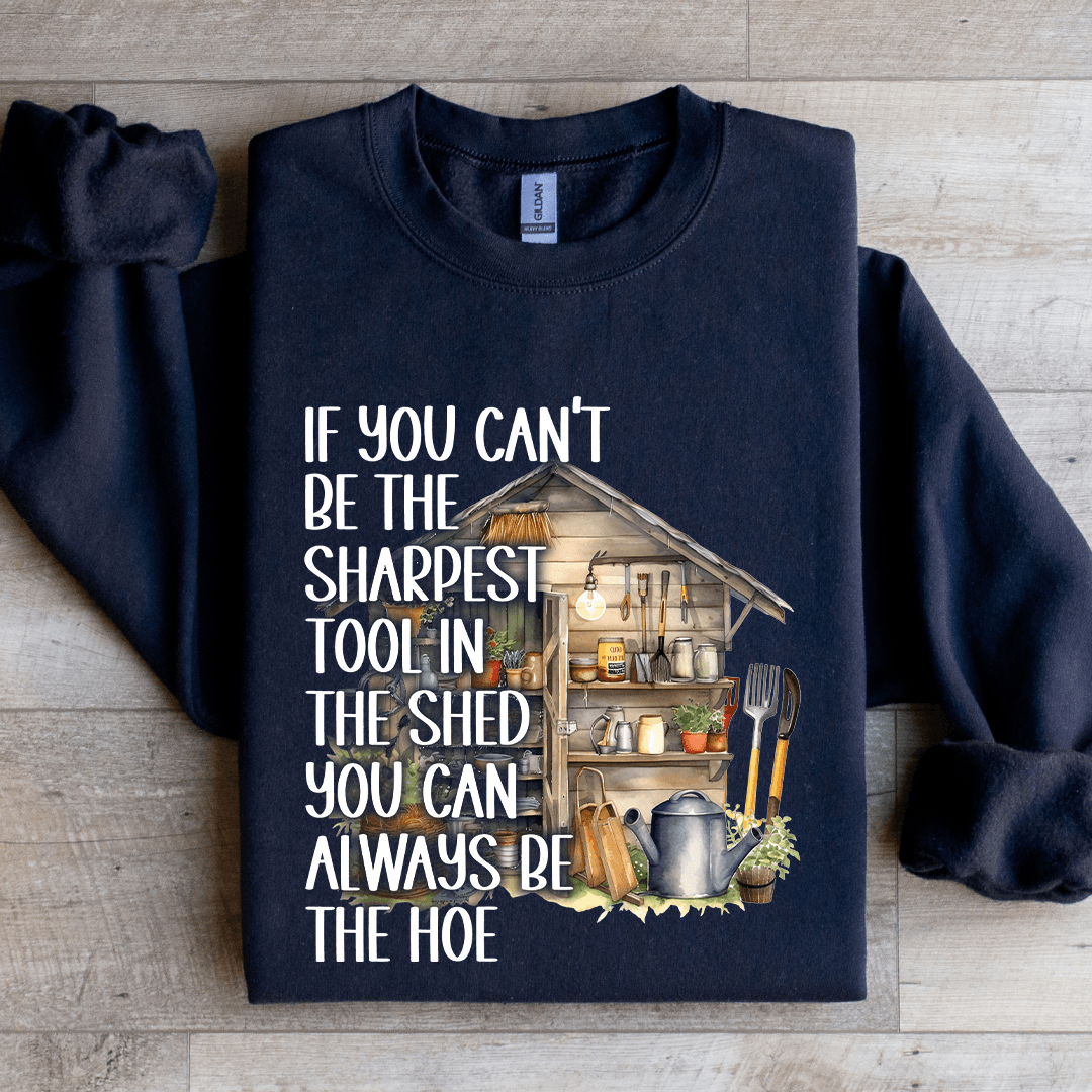 If You Can't Be The Sharpest Tool In The Shed Sweatshirt