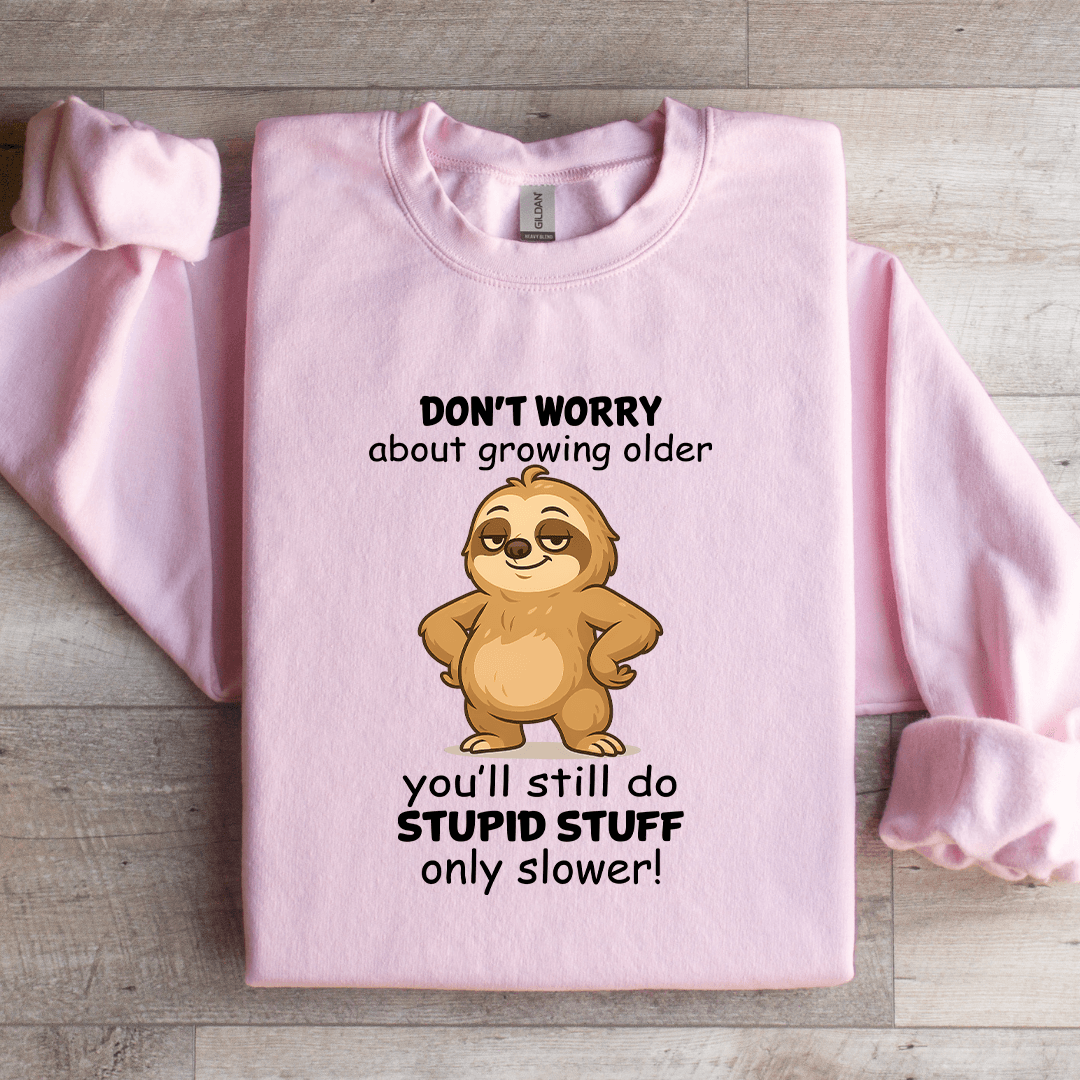 Don't Worry About Growing Older Sweatshirt