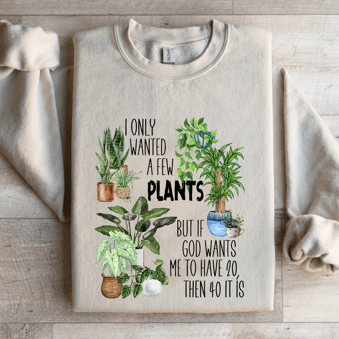 I Only Wanted A Few Plants Sweatshirt
