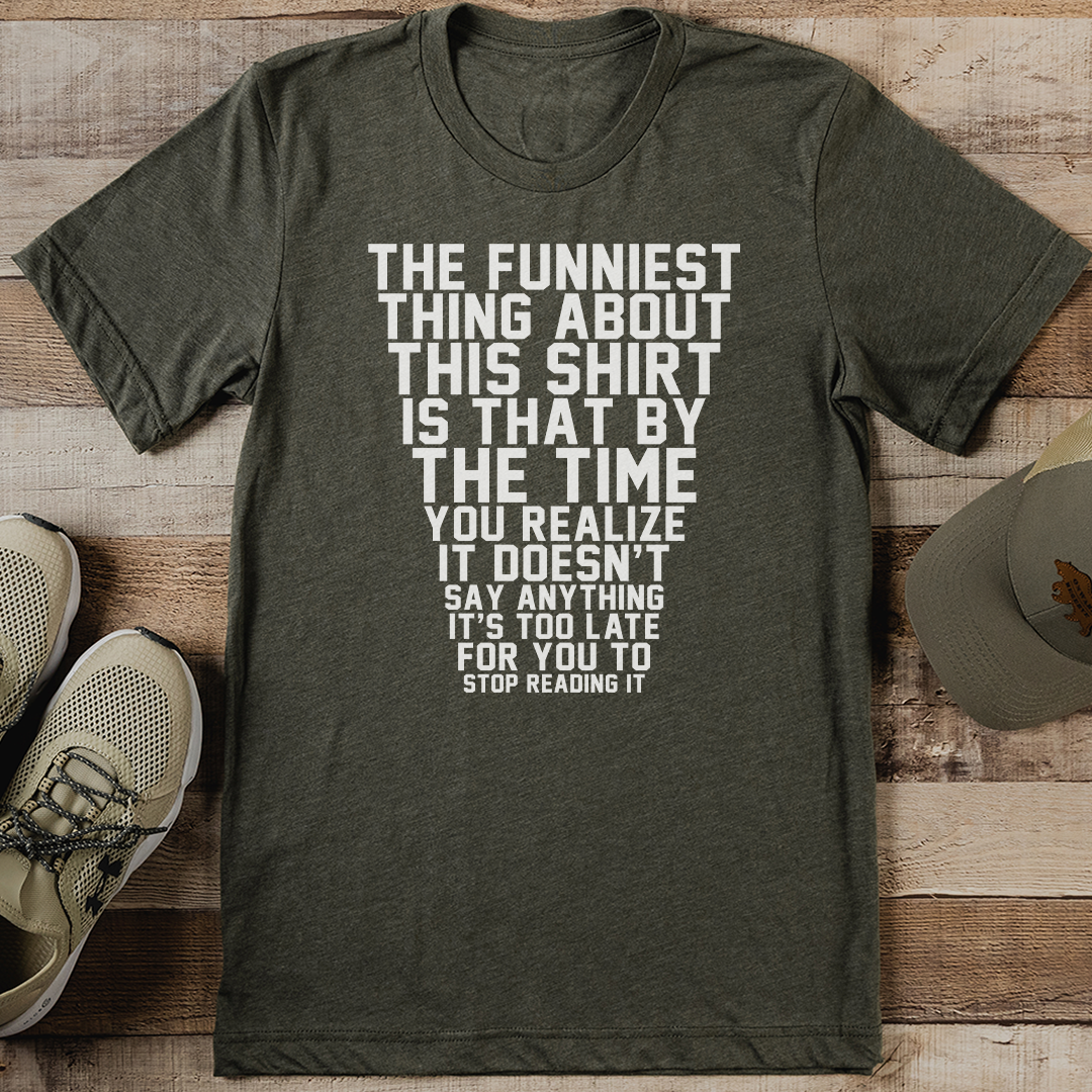 The Funniest Thing About This Shirt Is That By The Time Tee