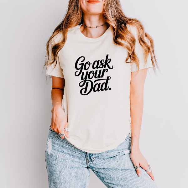 Go Ask Your Dad Funny Mom Shirt Soft Bella Canvas 3001 Tee Parent Humor Gift