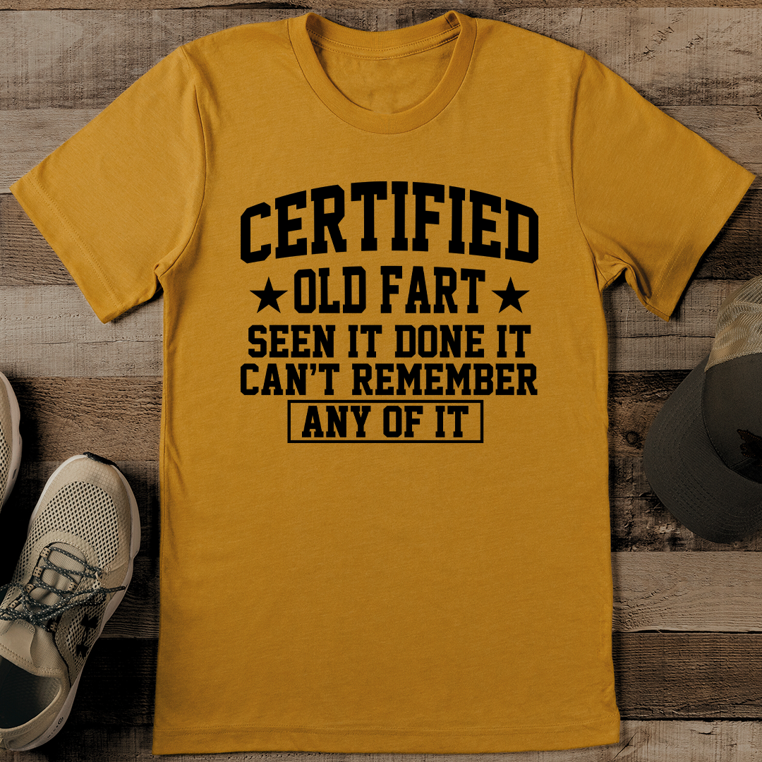 Certified Old Fart Seen It Done It Can't Remember Any Of It Tee