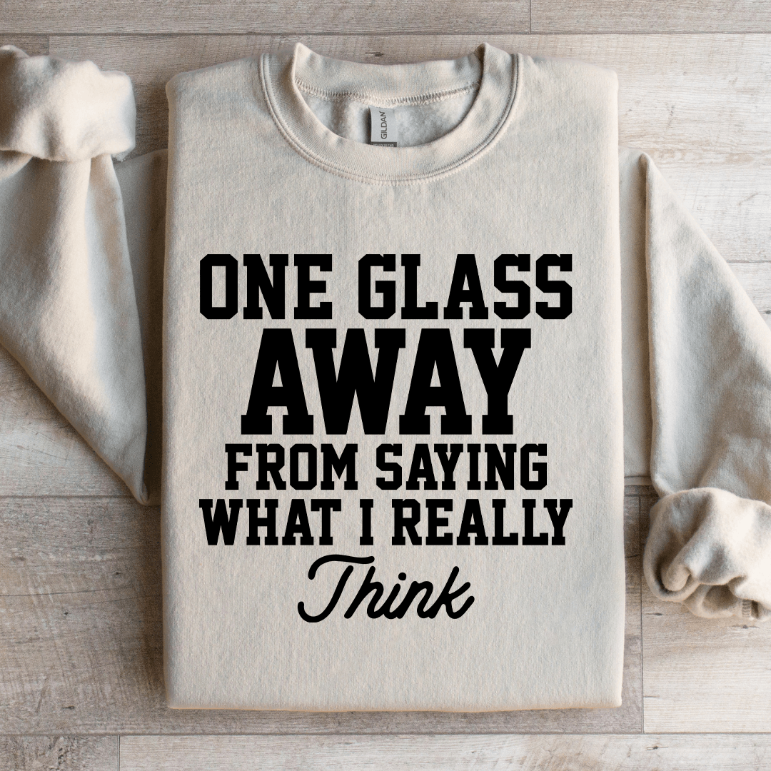 One Glass Away From Saying Sweatshirt