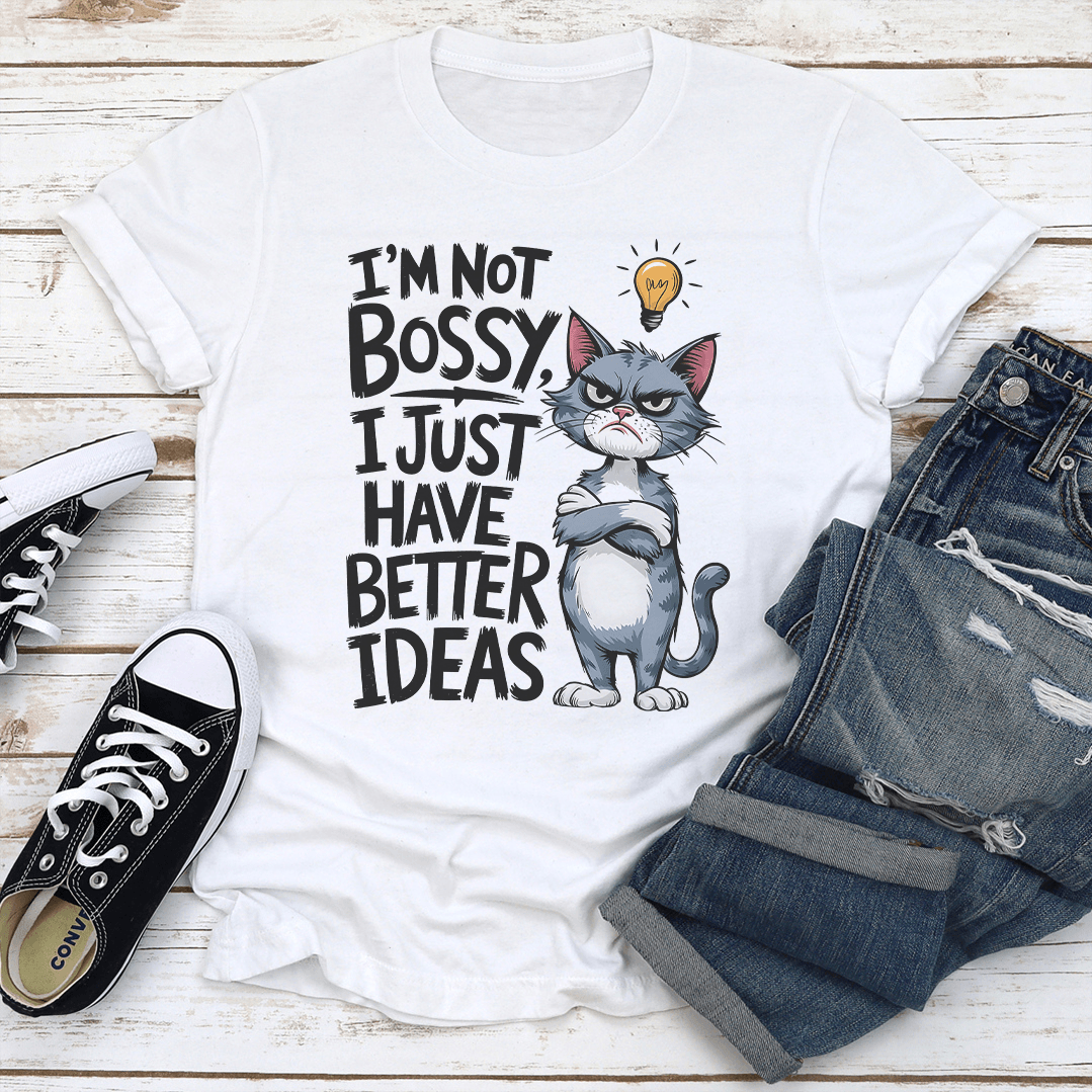 I'm Not Bossy I Just Have Better Ideas Tee