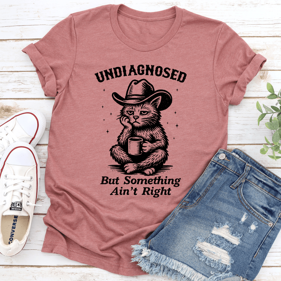 Undiagnosed But Something Ain't Right Tee