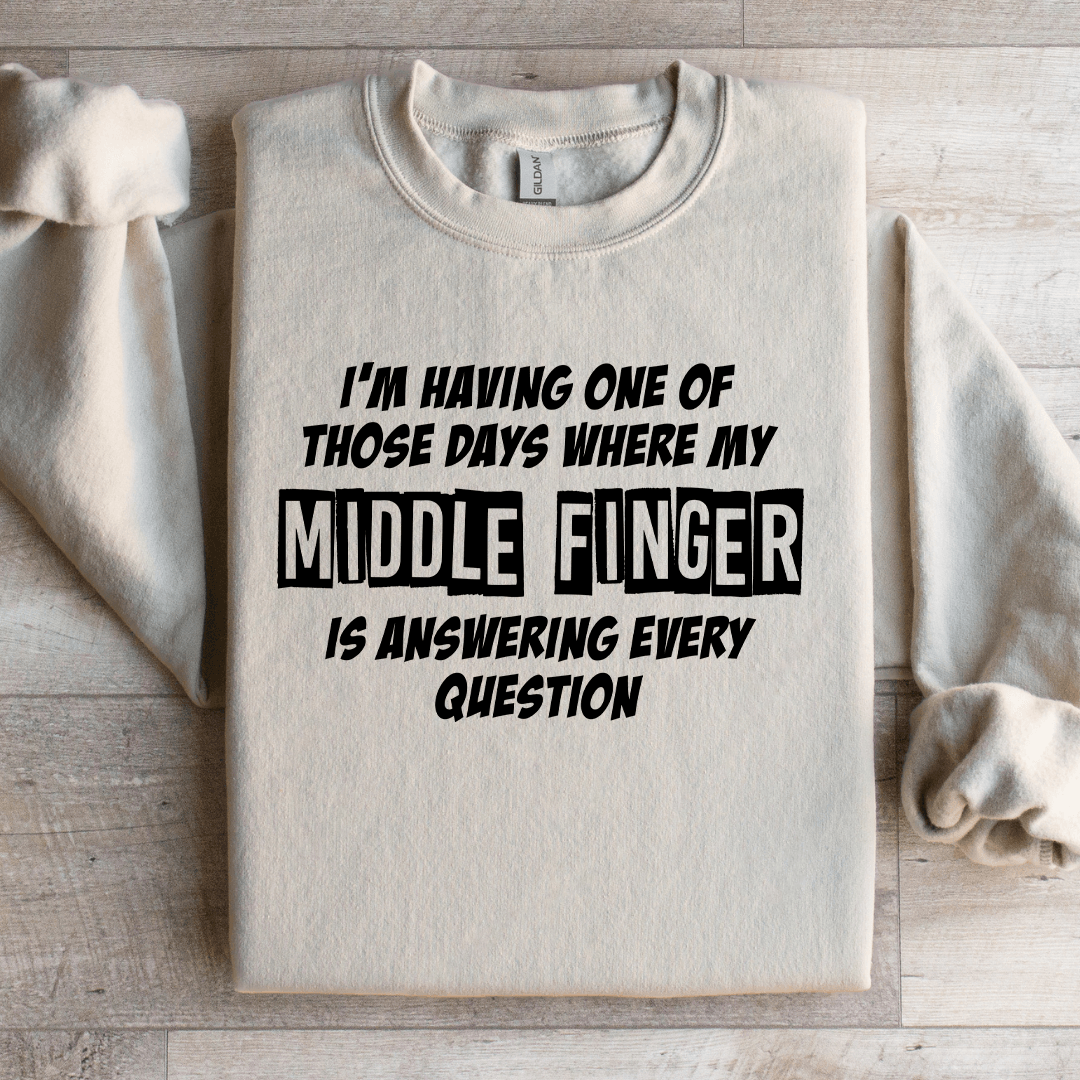 I'm Having One Of Those Days Where My Middle Finger Sweatshirt