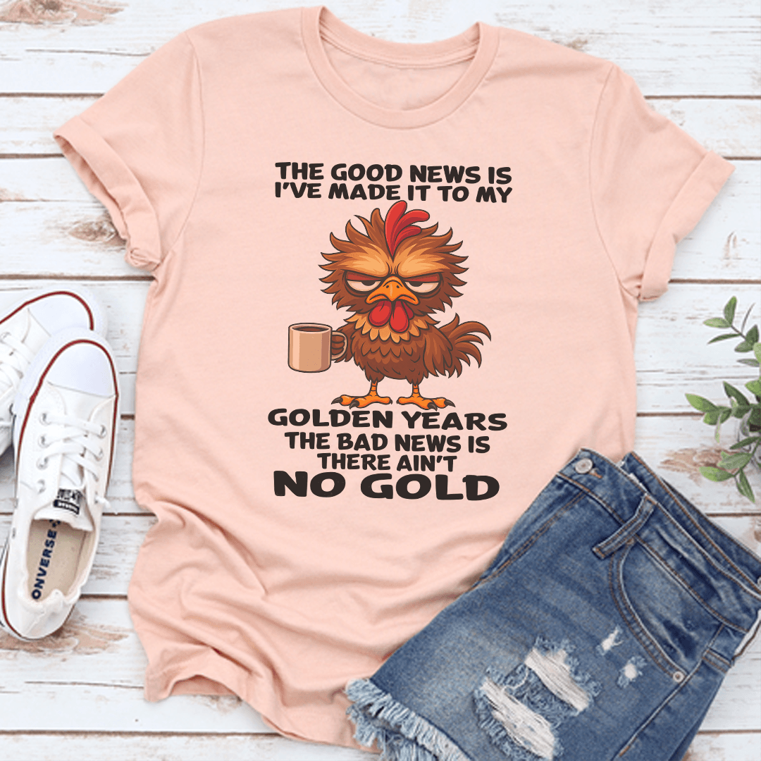 The Good News Is I've Made It To My Golden Years Tee