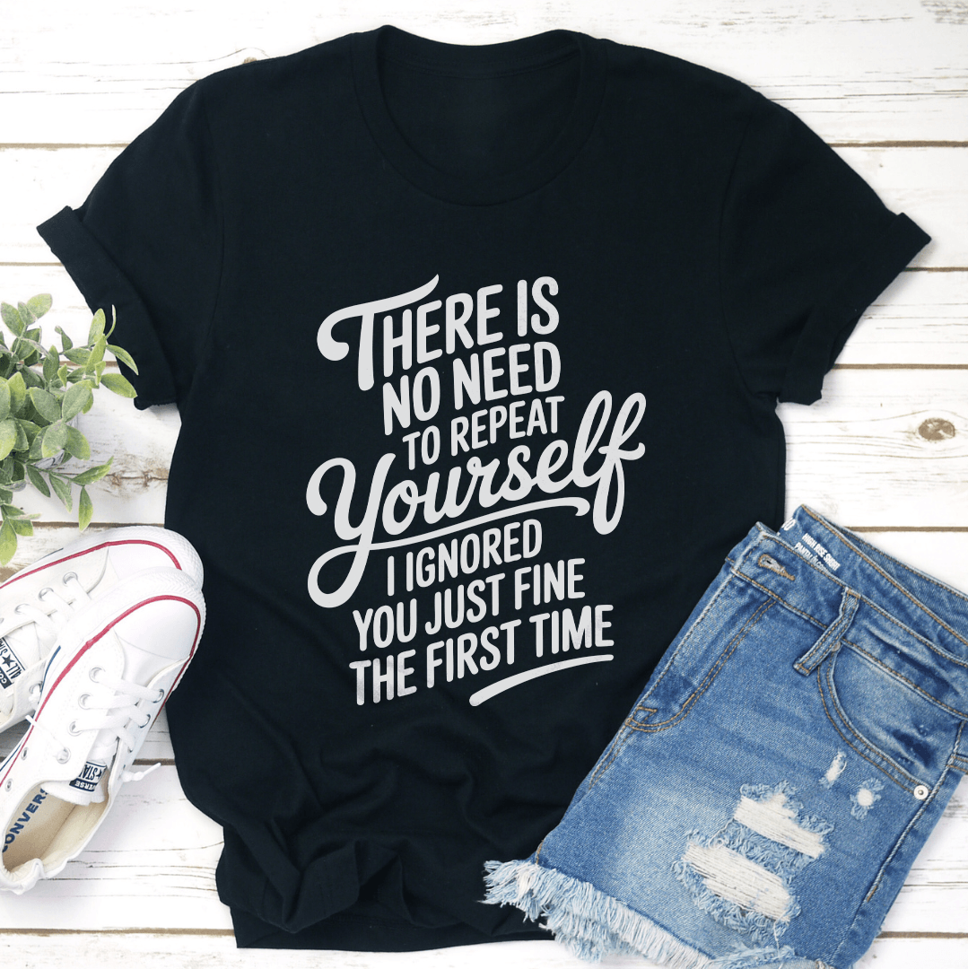 There Is No Need To Repeat Yourself Tee