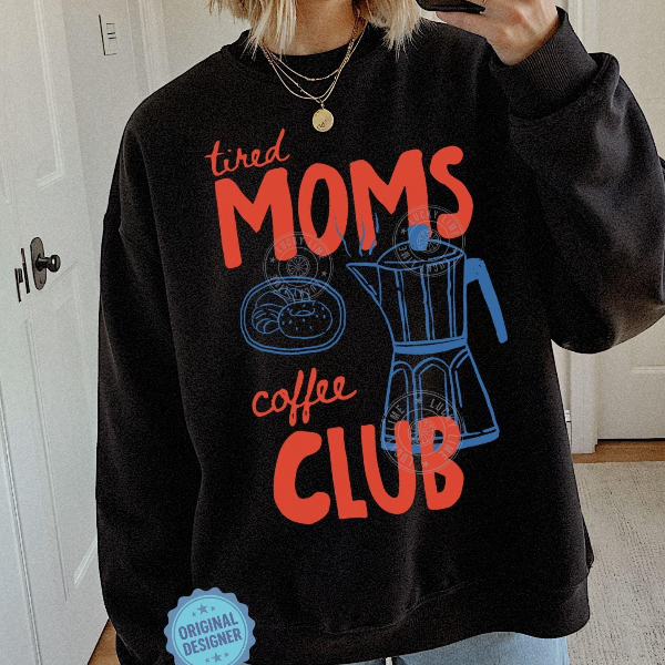 Tired Moms Coffee Club T-Shirt Tired Moms Coffee Club Sweatshirt, Coffee Lover Gift, Trendy Mama Sweatshirt, Tired Moms