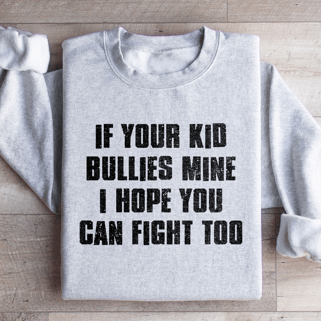 If Your Kid Bullies Mine Sweatshirt