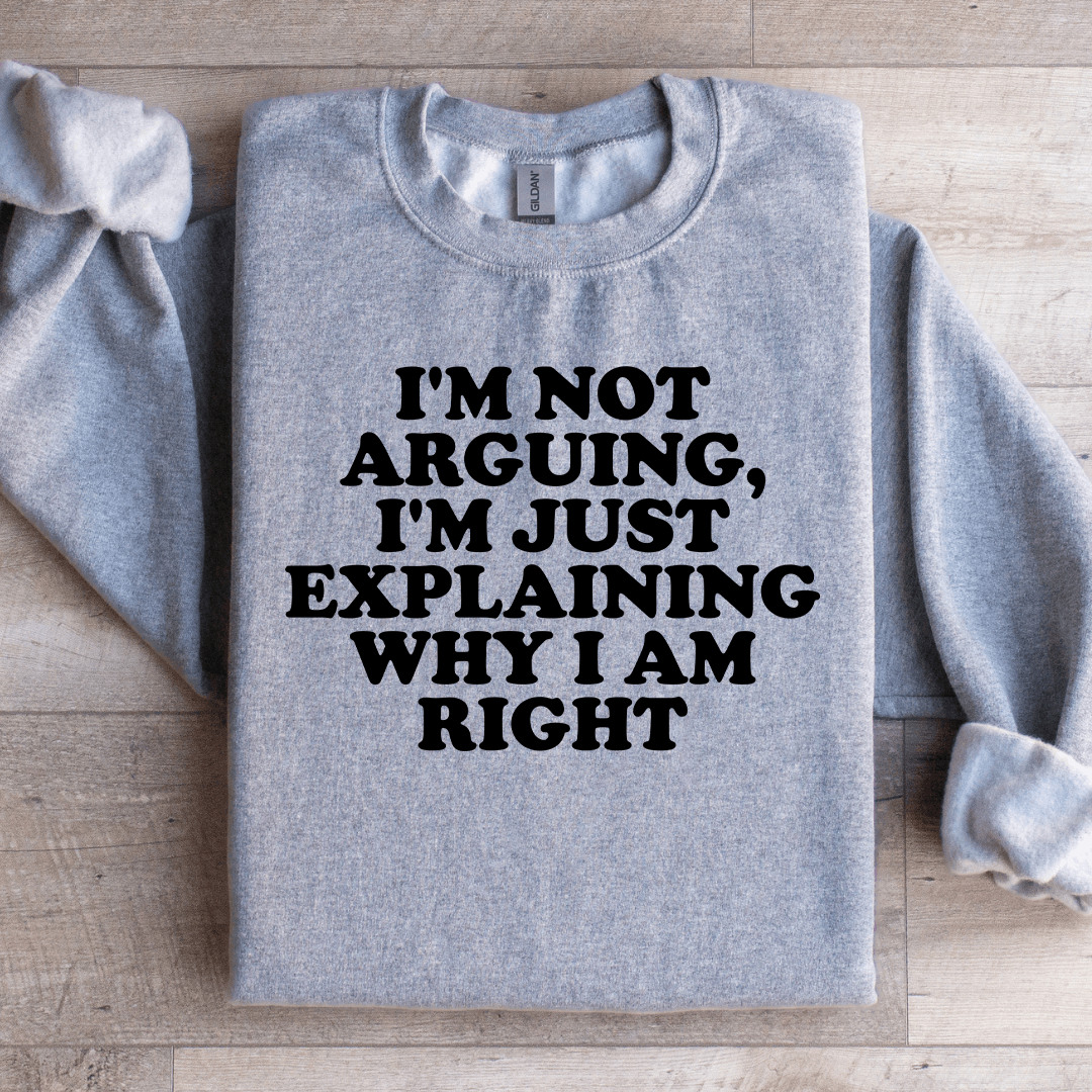 I'm Not Arguing I'm Just Explaining Sweatshirt