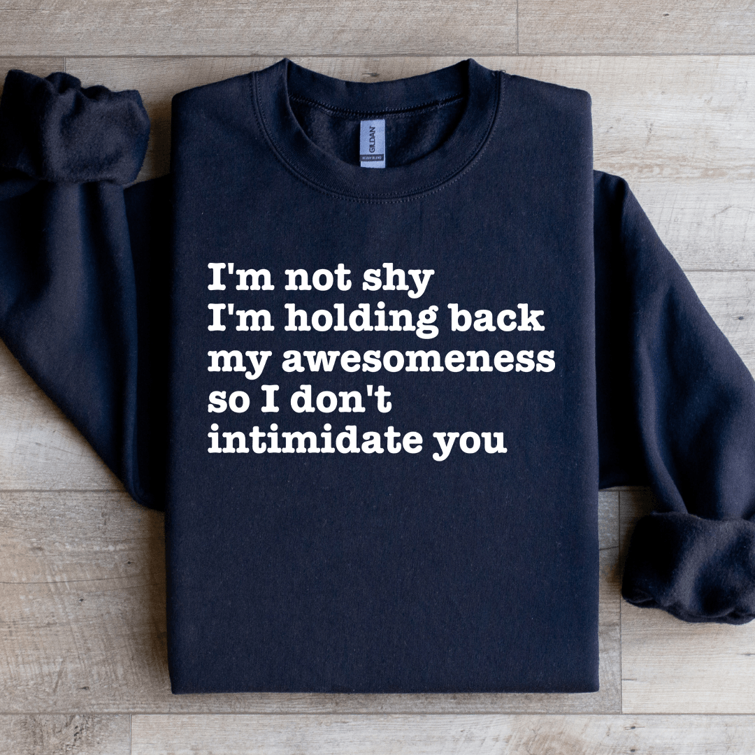 I'm Not Shy I'm Holding Back My-Awesomeness Sweatshirt