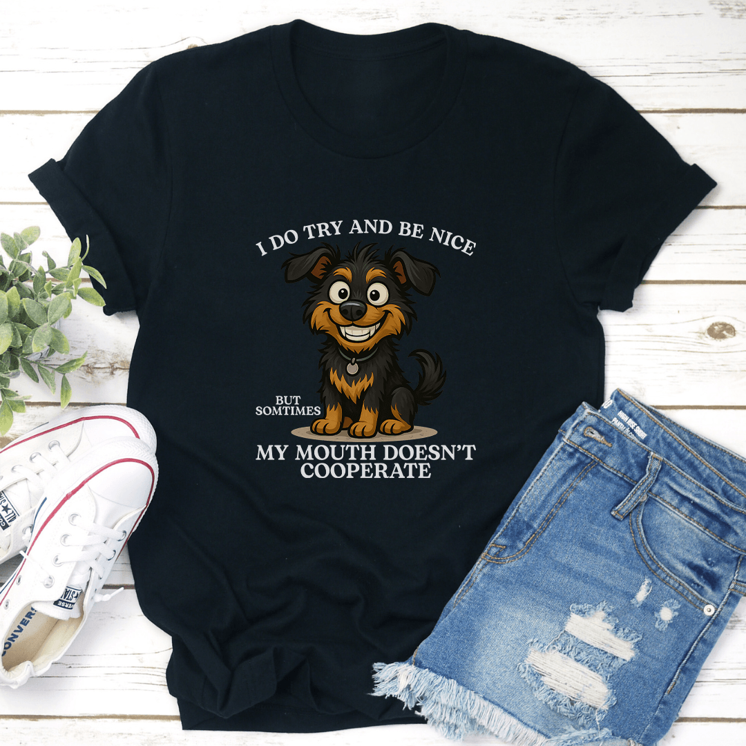 I Do Try And Be Nice But Sometimes My Mouth Doesn't Cooperate Tee