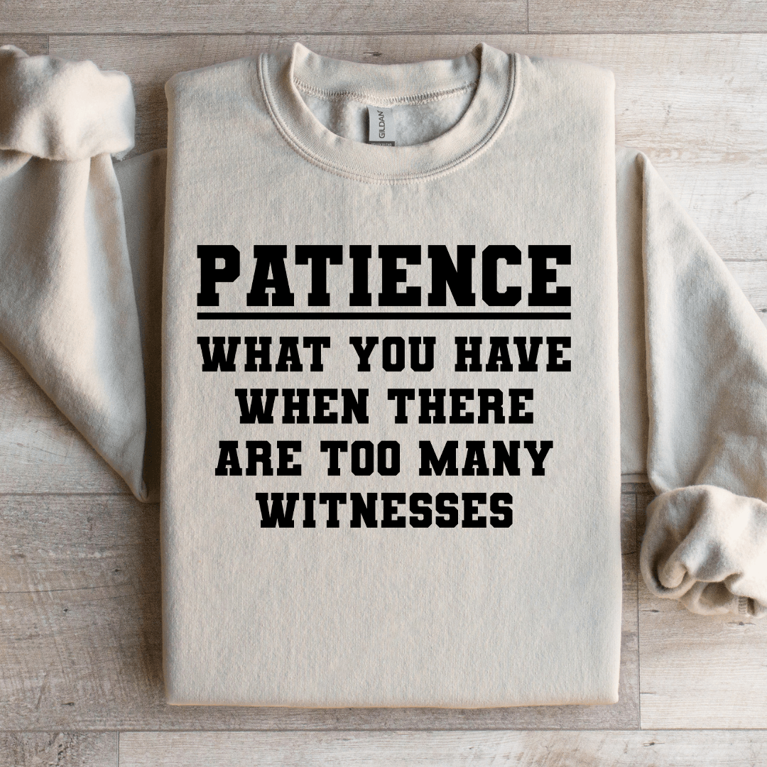Patience What You Have When There Sweatshirt